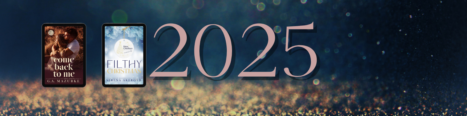 The year 2025 is show front and center in pink on a background of navy blue with rose gold glitter. To the left side are two e-readers showing the covers of Come Back to Me and Filthy Christmas