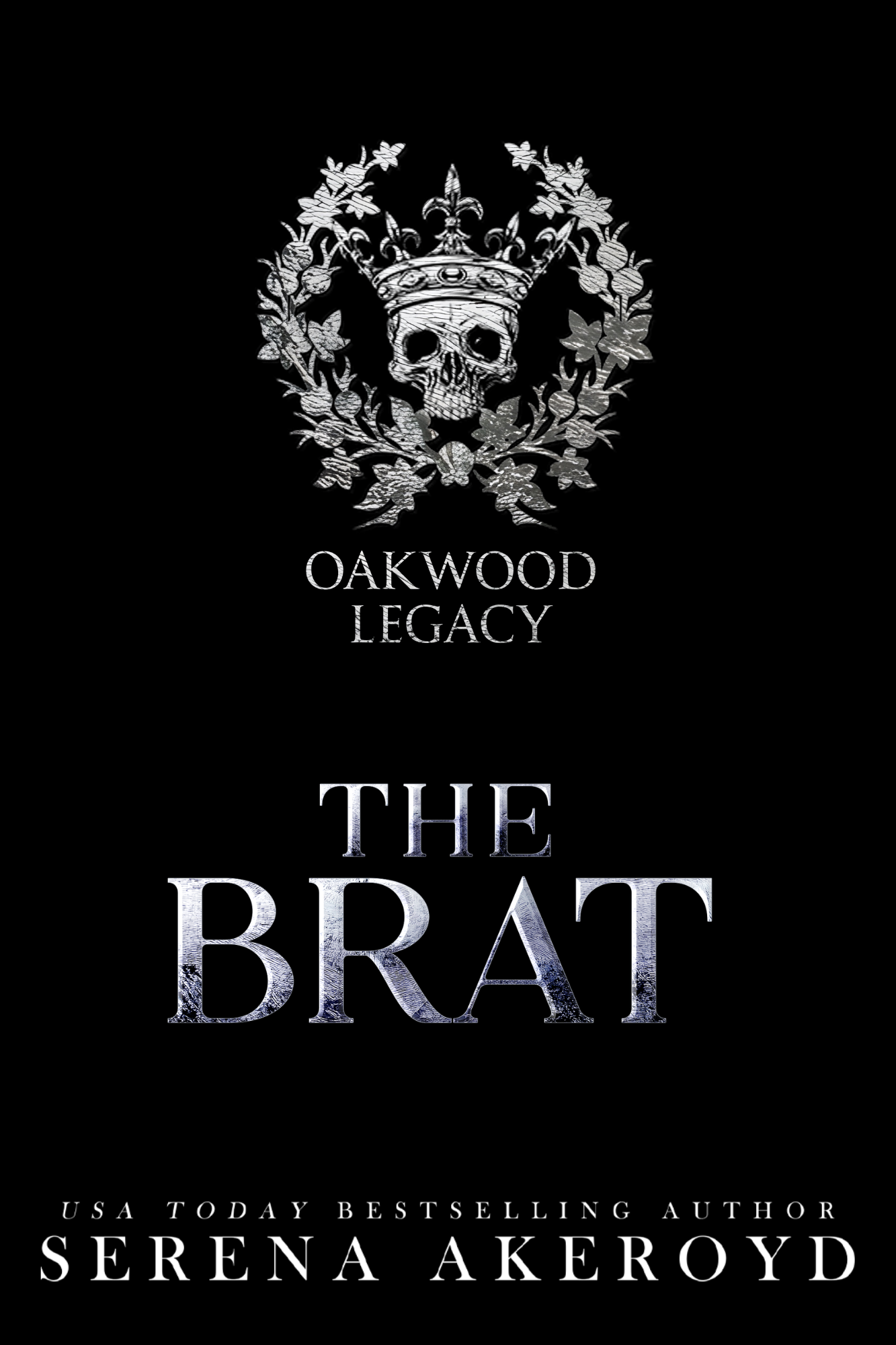 A skull wearing a crown and surrounded by laurels with Oakwood Legacy underneath is at the top of the image in a pewter-like color. Below that is the book title The Brat in a distressed silver font. At the bottom, text reads: USA Today Bestselling Author Serena Akeroyd